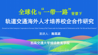 观点丨“一带一路” 育才添力:西南交大创新海外教育联合体,深耕轨道交通人才培养